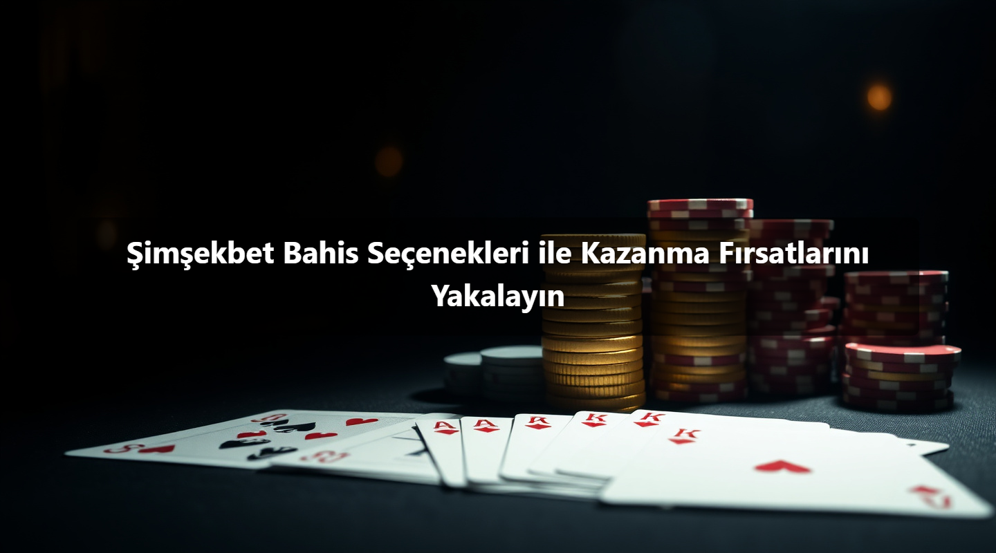 Şimşekbet Bahis Seçenekleri ile Kazanma Fırsatlarını Yakalayın